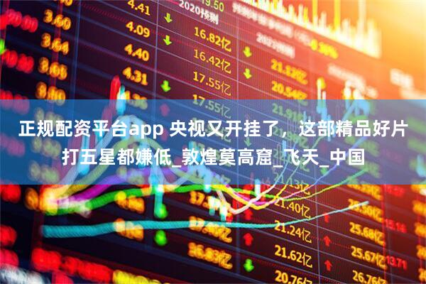 正规配资平台app 央视又开挂了，这部精品好片打五星都嫌低_敦煌莫高窟_飞天_中国