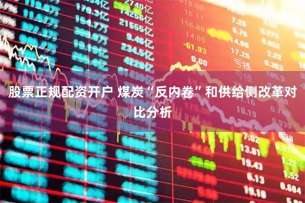 股票正规配资开户 煤炭“反内卷”和供给侧改革对比分析