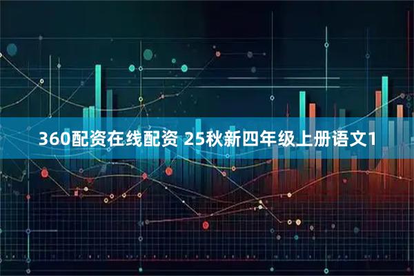 360配资在线配资 25秋新四年级上册语文1